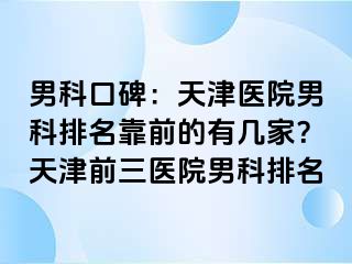 男科口碑：天津医院男科排名靠前的有几家？天津前三医院男科排名