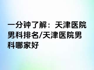 一分钟了解：天津医院男科排名/天津医院男科哪家好