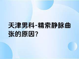 天津男科-精索静脉曲张的原因？