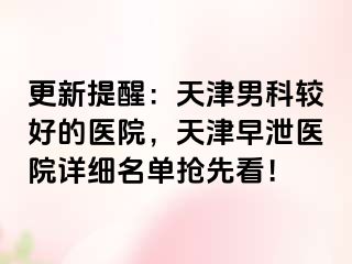 更新提醒：天津男科较好的医院，天津早泄医院详细名单抢先看！