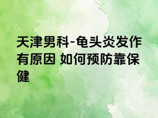 天津男科-龟头炎发作有原因 如何预防靠保健