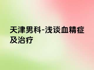 天津男科-浅谈血精症及治疗