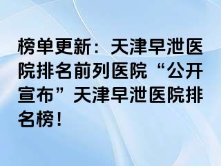 榜单更新：天津早泄医院排名前列医院“公开宣布”天津早泄医院排名榜！