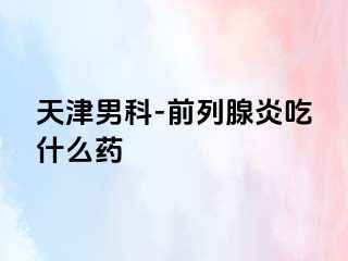 天津男科-前列腺炎吃什么药