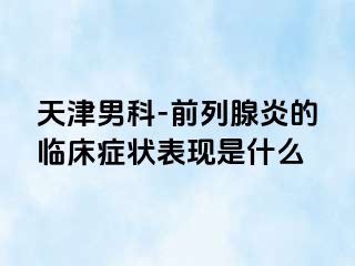 天津男科-前列腺炎的临床症状表现是什么