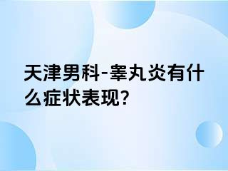 天津男科-睾丸炎有什么症状表现？