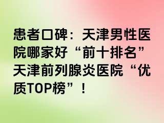 患者口碑：天津男性医院哪家好“前十排名”天津前列腺炎医院“优质TOP榜”！