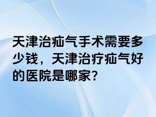 天津治疝气手术需要多少钱，天津治疗疝气好的医院是哪家？