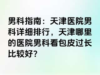男科指南：天津医院男科详细排行，天津哪里的医院男科看包皮过长比较好？