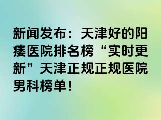 新闻发布：天津好的阳痿医院排名榜“实时更新”天津正规正规医院男科榜单！