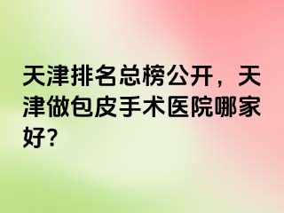 天津排名总榜公开，天津做包皮手术医院哪家好?
