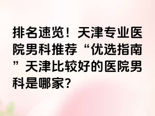 排名速览！天津专业医院男科推荐“优选指南”天津比较好的医院男科是哪家？