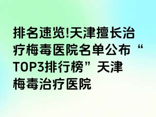 排名速览!天津擅长治疗梅毒医院名单公布“TOP3排行榜”天津梅毒治疗医院