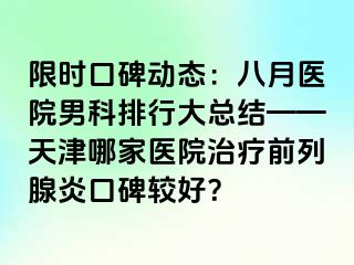 限时口碑动态：八月医院男科排行大总结——天津哪家医院治疗前列腺炎口碑较好？