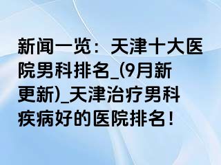 新闻一览：天津十大医院男科排名_(9月新更新)_天津治疗男科疾病好的医院排名！
