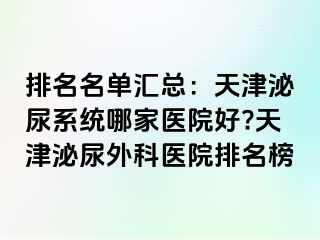排名名单汇总：天津泌尿系统哪家医院好?天津泌尿外科医院排名榜