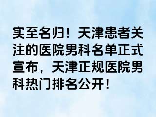 实至名归！天津患者关注的医院男科名单正式宣布，天津正规医院男科热门排名公开！